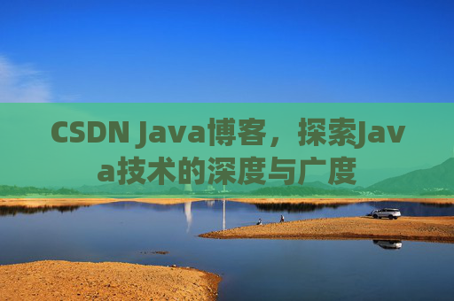 CSDN Java博客，探索Java技术的深度与广度